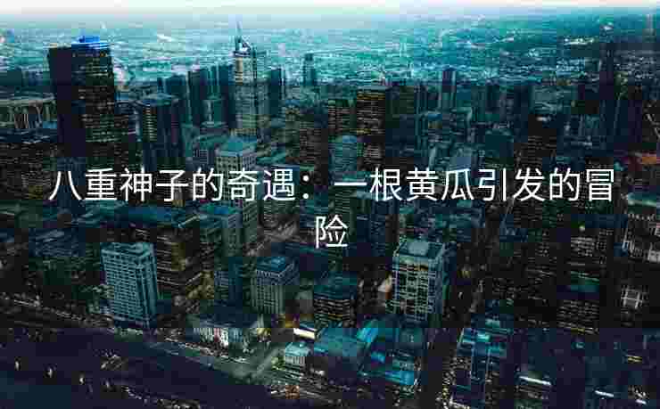 八重神子的奇遇：一根黄瓜引发的冒险